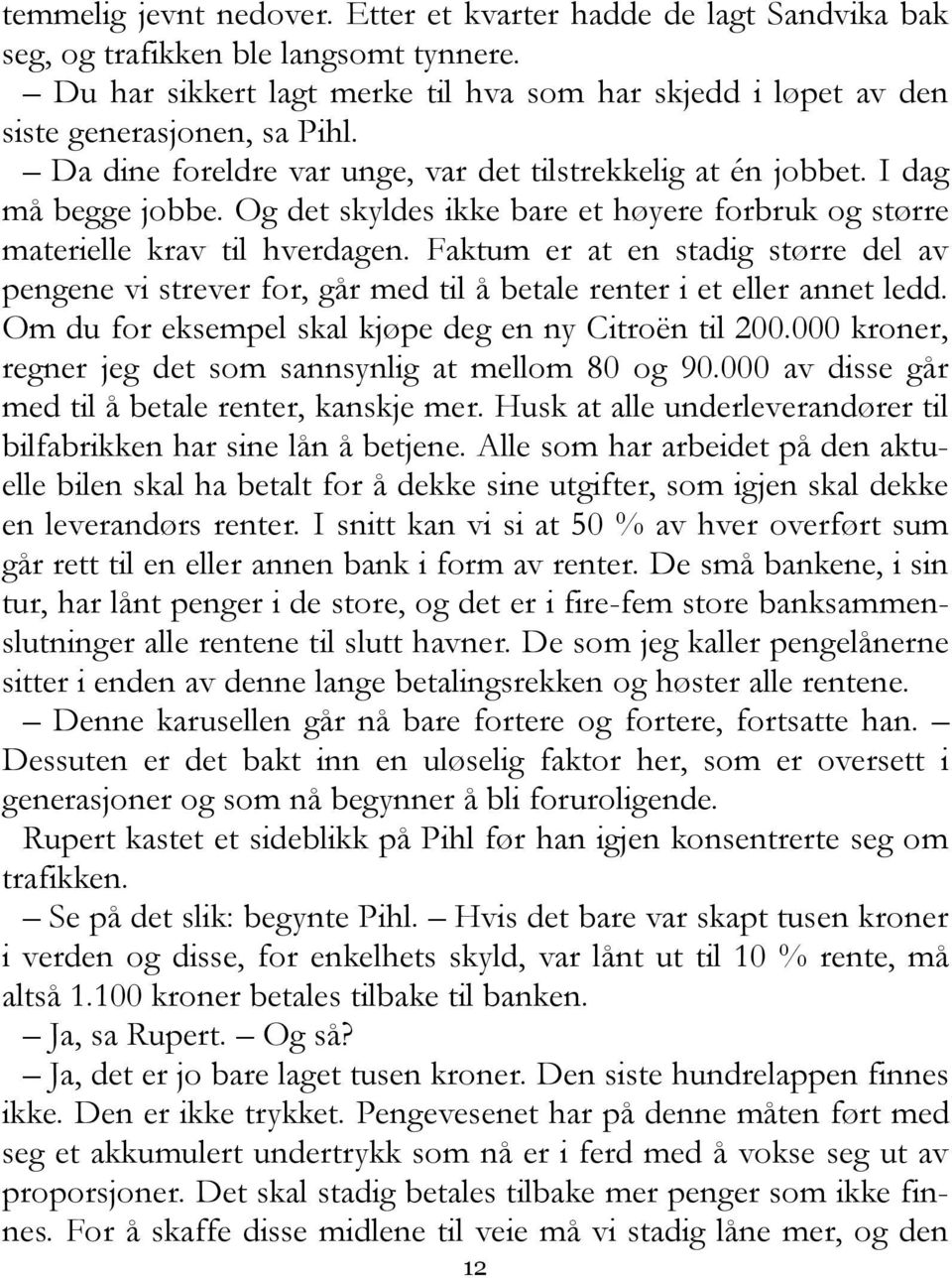 Faktum er at en stadig større del av pengene vi strever for, går med til å betale renter i et eller annet ledd. Om du for eksempel skal kjøpe deg en ny Citroën til 200.