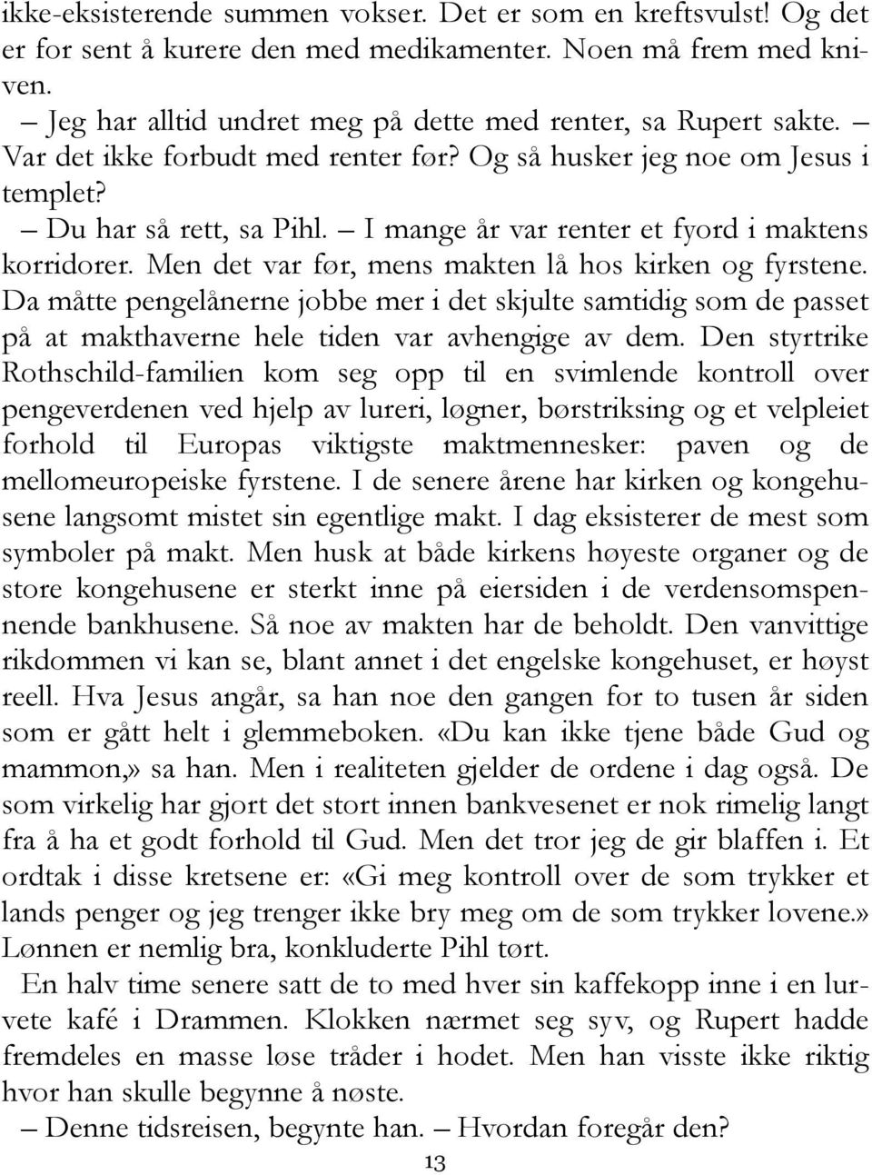 Men det var før, mens makten lå hos kirken og fyrstene. Da måtte pengelånerne jobbe mer i det skjulte samtidig som de passet på at makthaverne hele tiden var avhengige av dem.