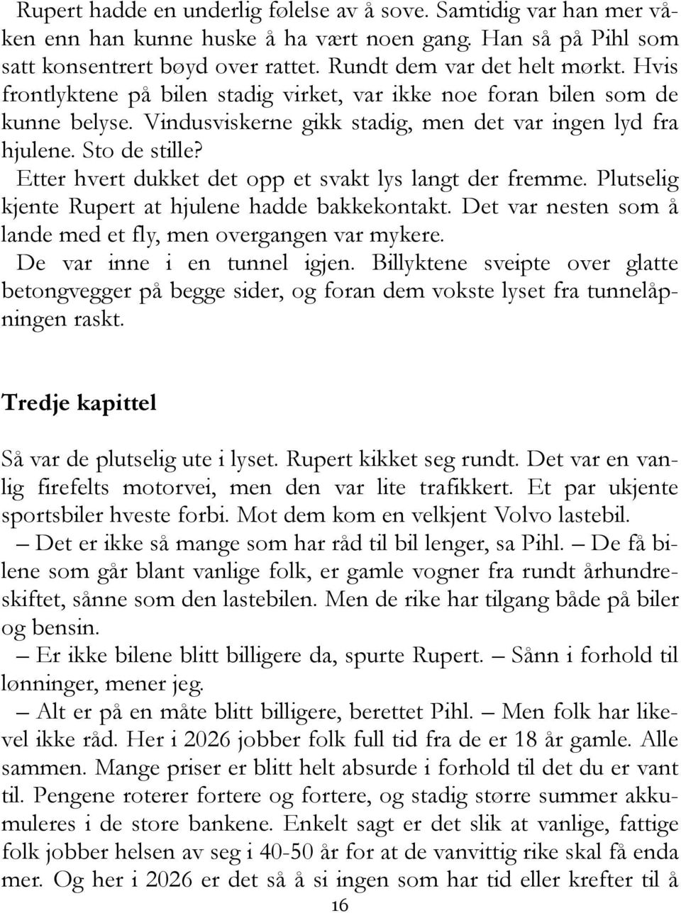 Etter hvert dukket det opp et svakt lys langt der fremme. Plutselig kjente Rupert at hjulene hadde bakkekontakt. Det var nesten som å lande med et fly, men overgangen var mykere.