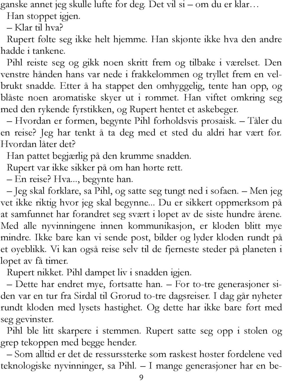 Etter å ha stappet den omhyggelig, tente han opp, og blåste noen aromatiske skyer ut i rommet. Han viftet omkring seg med den rykende fyrstikken, og Rupert hentet et askebeger.