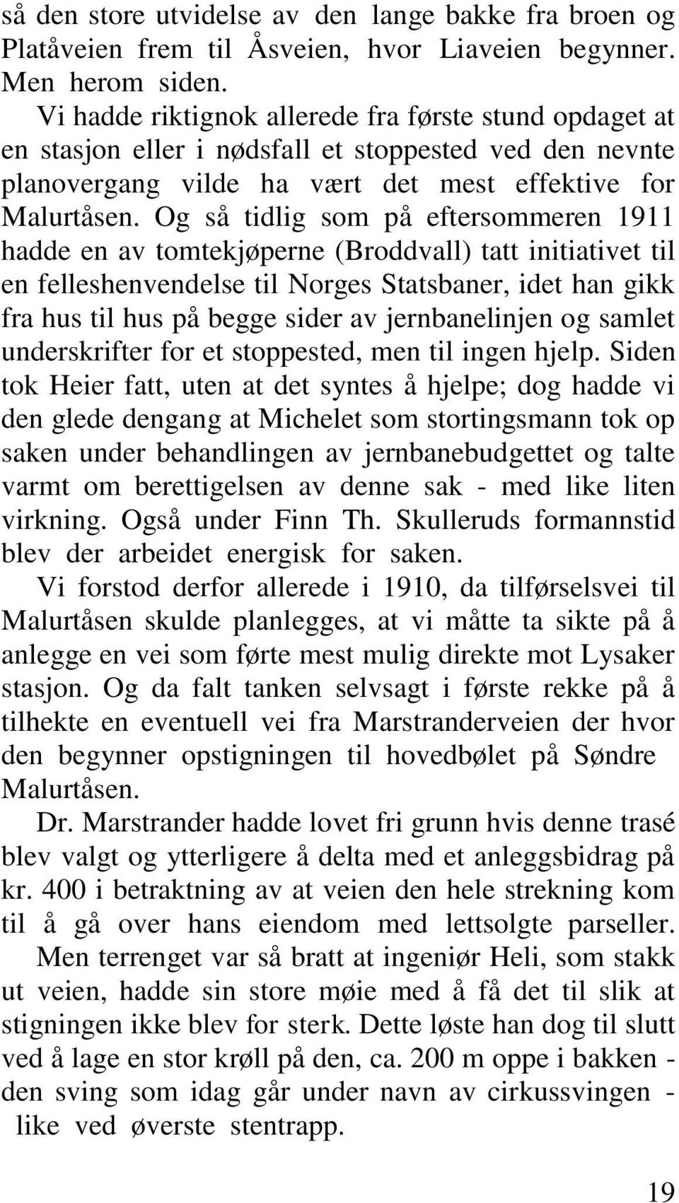 Og så tidlig som på eftersommeren 1911 hadde en av tomtekjøperne (Broddvall) tatt initiativet til en felleshenvendelse til Norges Statsbaner, idet han gikk fra hus til hus på begge sider av