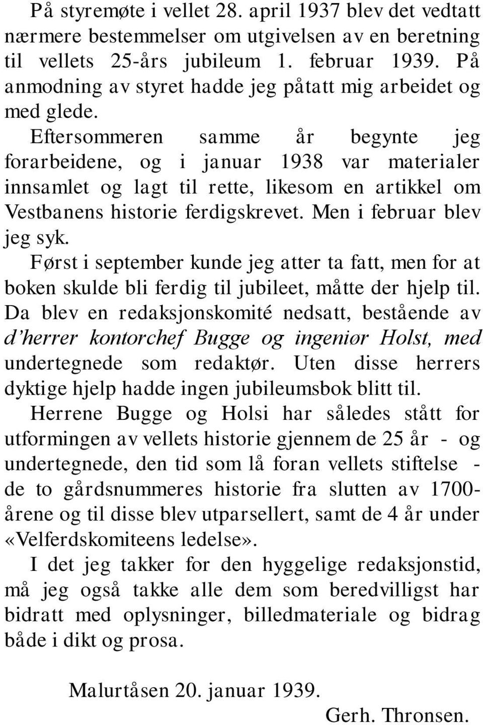 Eftersommeren samme år begynte jeg forarbeidene, og i januar 1938 var materialer innsamlet og lagt til rette, likesom en artikkel om Vestbanens historie ferdigskrevet. Men i februar blev jeg syk.