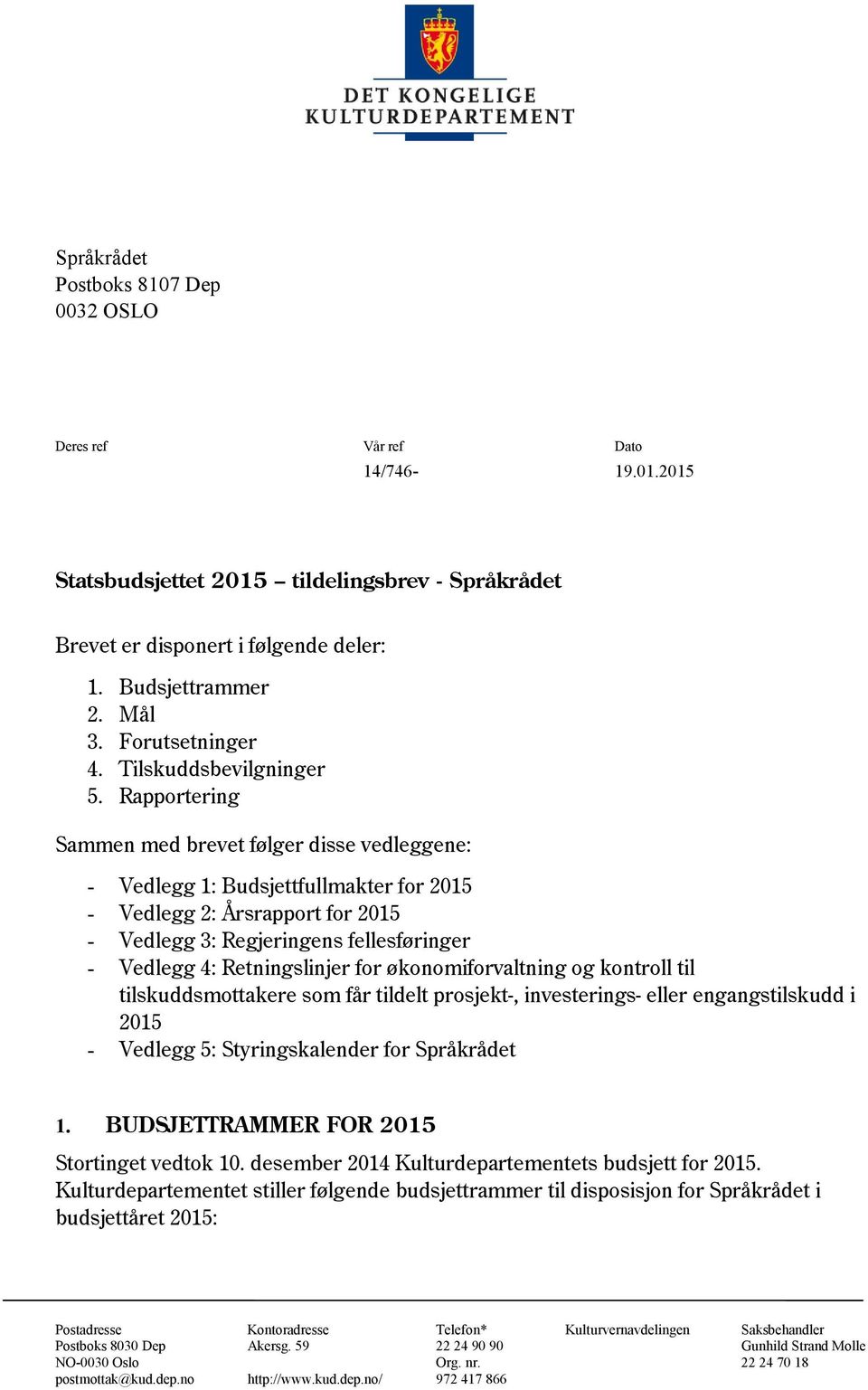 Rapportering Sammen med brevet følger disse vedleggene: - Vedlegg 1: Budsjettfullmakter for 2015 - Vedlegg 2: Årsrapport for 2015 - Vedlegg 3: Regjeringens fellesføringer - Vedlegg 4: Retningslinjer