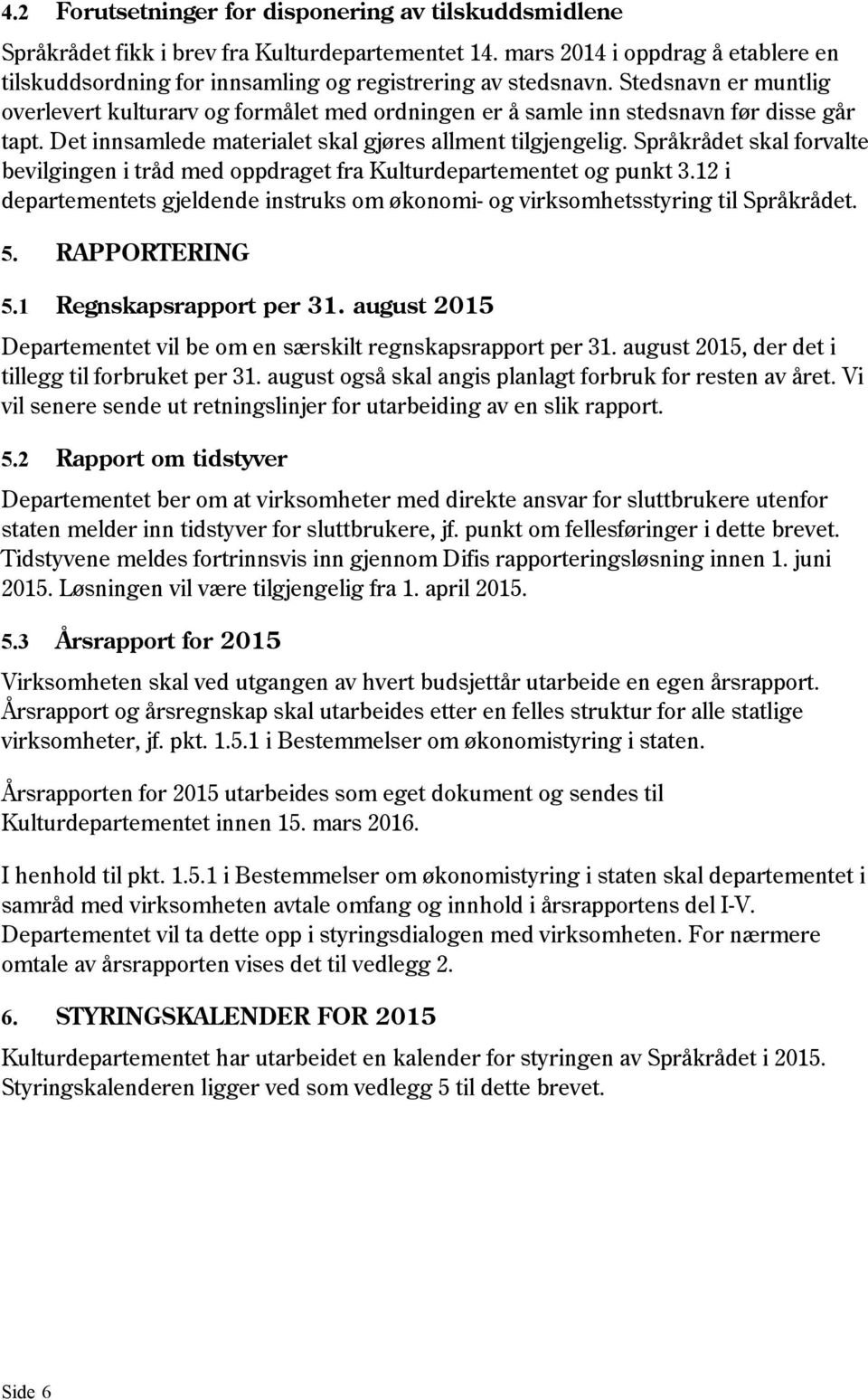 Stedsnavn er muntlig overlevert kulturarv og formålet med ordningen er å samle inn stedsnavn før disse går tapt. Det innsamlede materialet skal gjøres allment tilgjengelig.