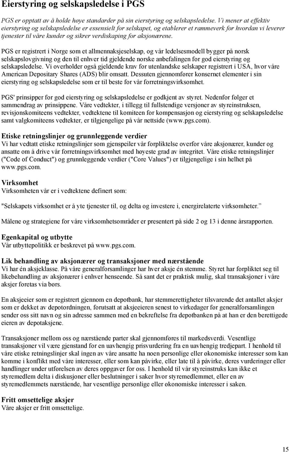 PGS er registrert i Norge som et allmennaksjeselskap, og vår ledelsesmodell bygger på norsk selskapslovgivning og den til enhver tid gjeldende norske anbefalingen for god eierstyring og