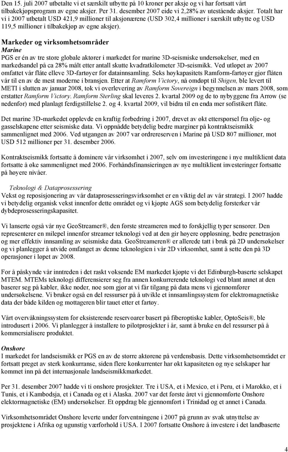 Markeder og virksomhetsområder Marine PGS er én av tre store globale aktører i markedet for marine 3D-seismiske undersøkelser, med en markedsandel på ca 28% målt etter antall skutte kvadratkilometer