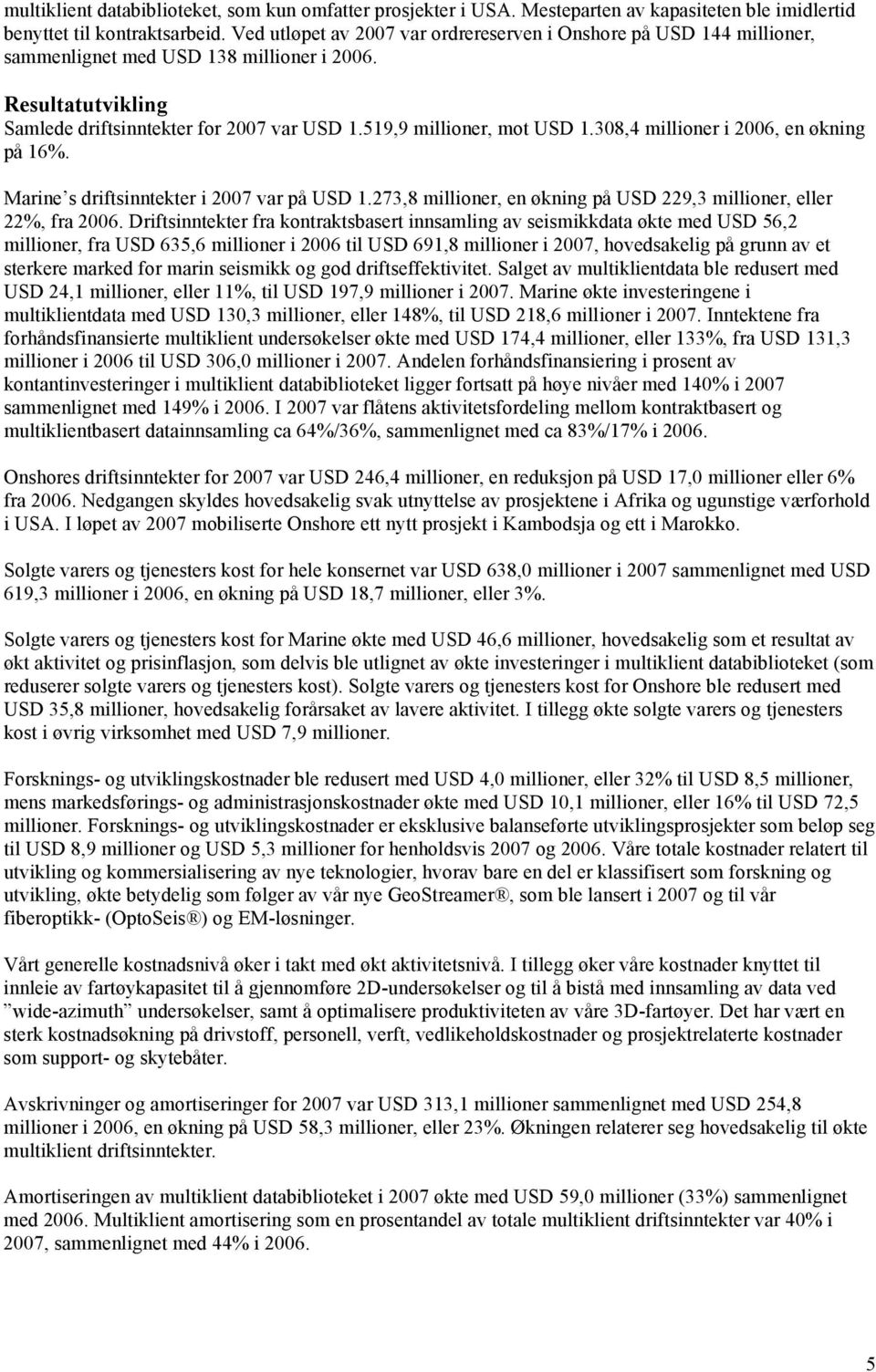 519,9 millioner, mot USD 1.308,4 millioner i 2006, en økning på 16%. Marine s driftsinntekter i 2007 var på USD 1.273,8 millioner, en økning på USD 229,3 millioner, eller 22%, fra 2006.