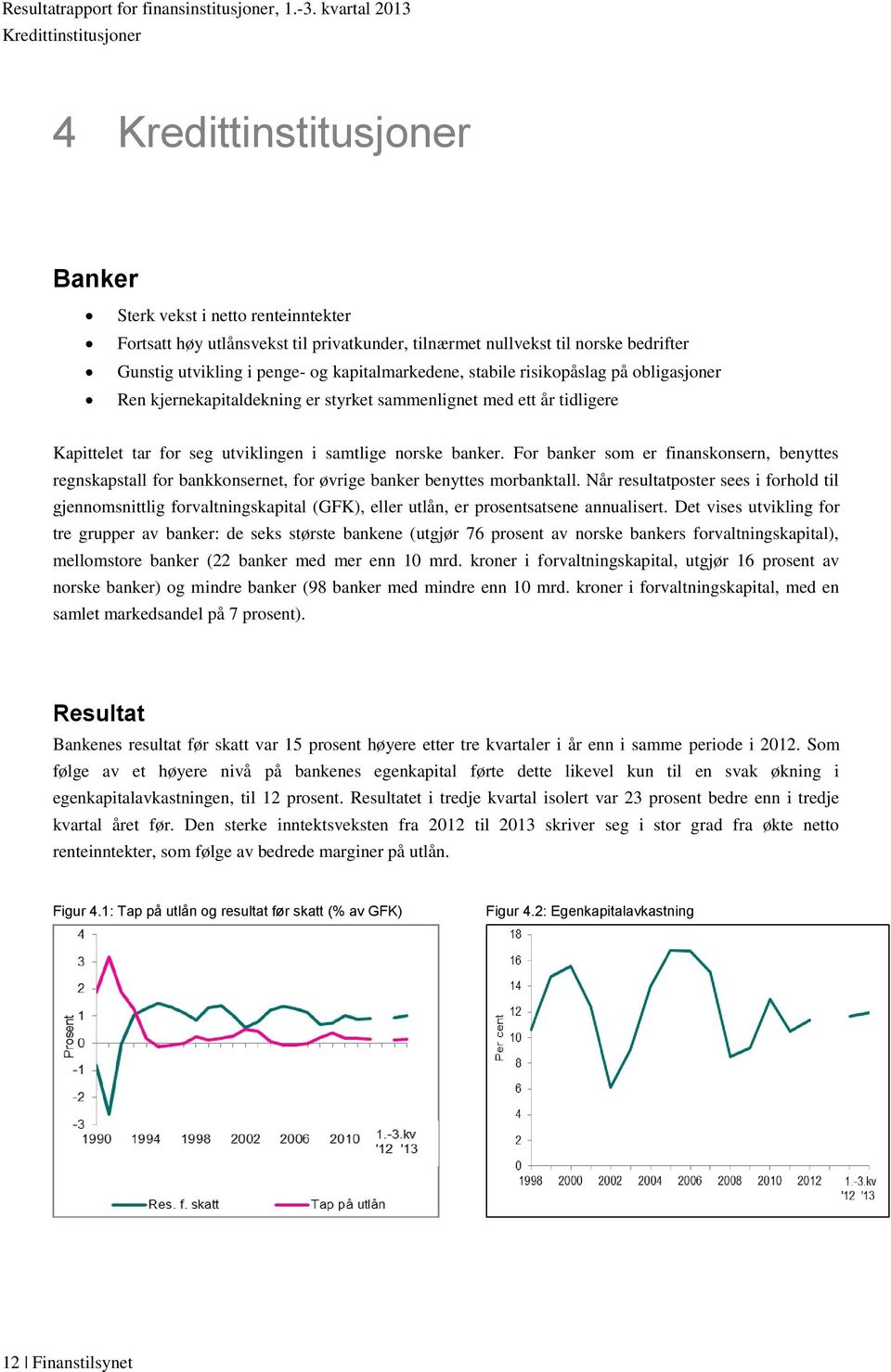 For banker som er finanskonsern, benyttes regnskapstall for bankkonsernet, for øvrige banker benyttes morbanktall.