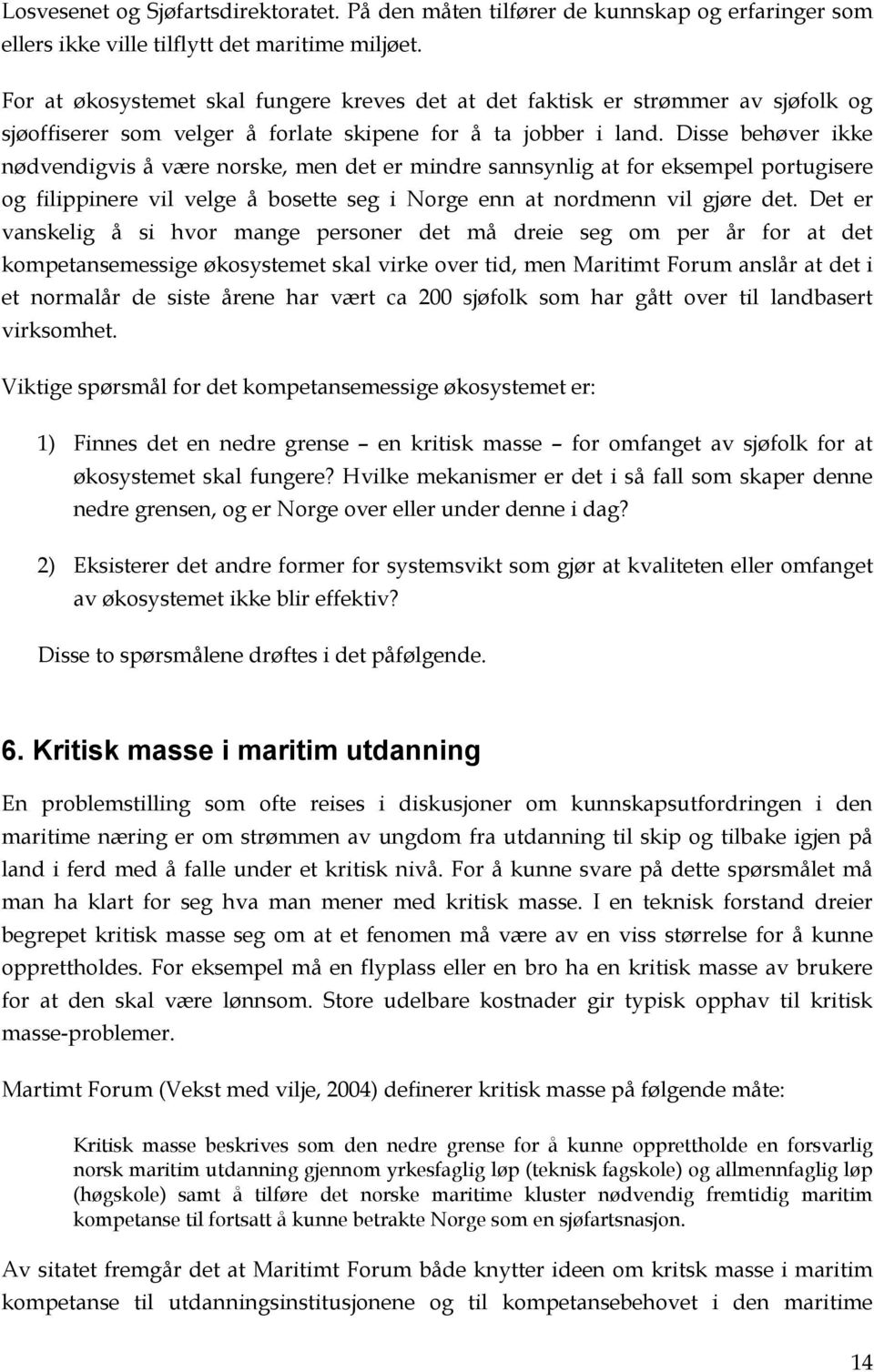 Disse behøver ikke nødvendigvis å være norske, men det er mindre sannsynlig at for eksempel portugisere og filippinere vil velge å bosette seg i Norge enn at nordmenn vil gjøre det.