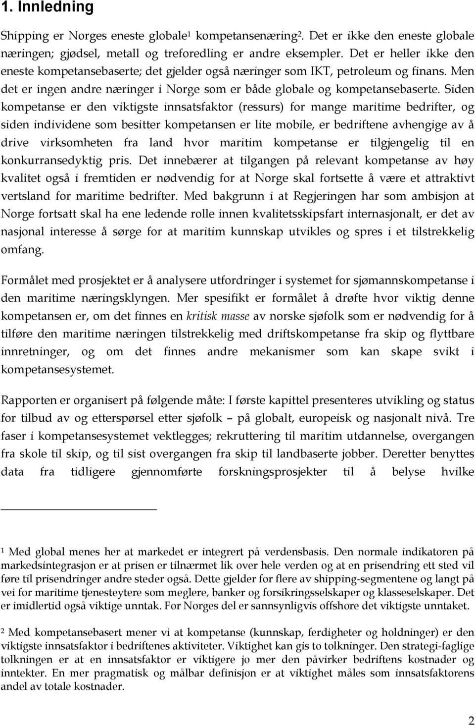 Siden kompetanse er den viktigste innsatsfaktor (ressurs) for mange maritime bedrifter, og siden individene som besitter kompetansen er lite mobile, er bedriftene avhengige av å drive virksomheten