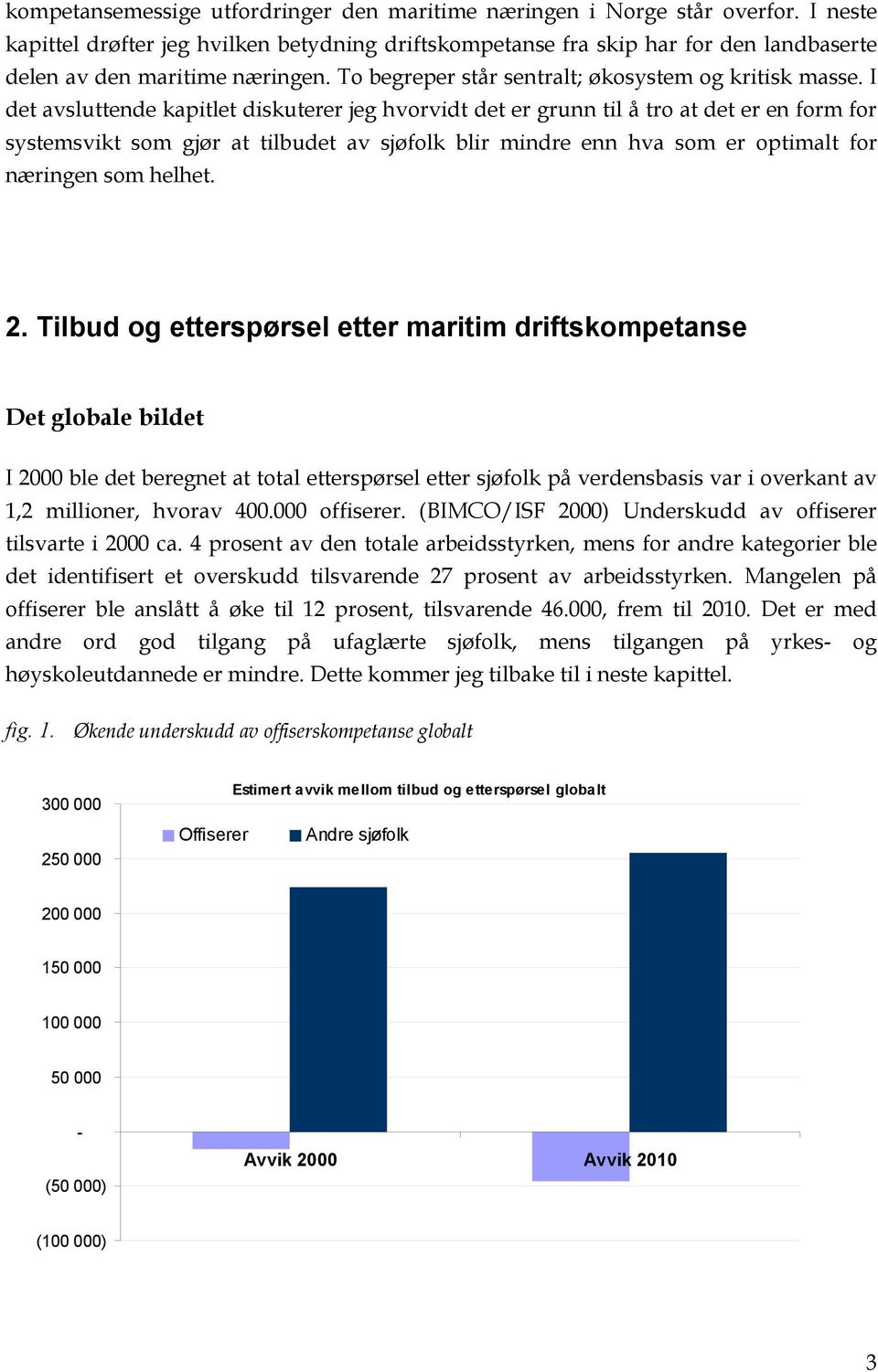 I det avsluttende kapitlet diskuterer jeg hvorvidt det er grunn til å tro at det er en form for systemsvikt som gjør at tilbudet av sjøfolk blir mindre enn hva som er optimalt for næringen som helhet.