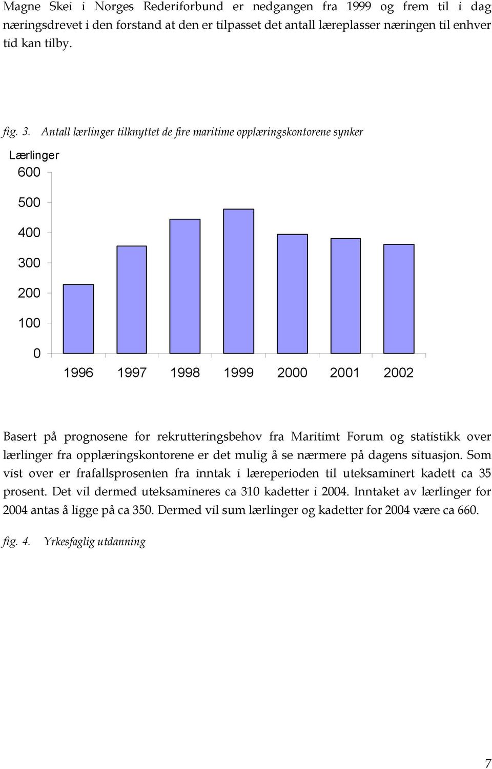 Maritimt Forum og statistikk over lærlinger fra opplæringskontorene er det mulig å se nærmere på dagens situasjon.