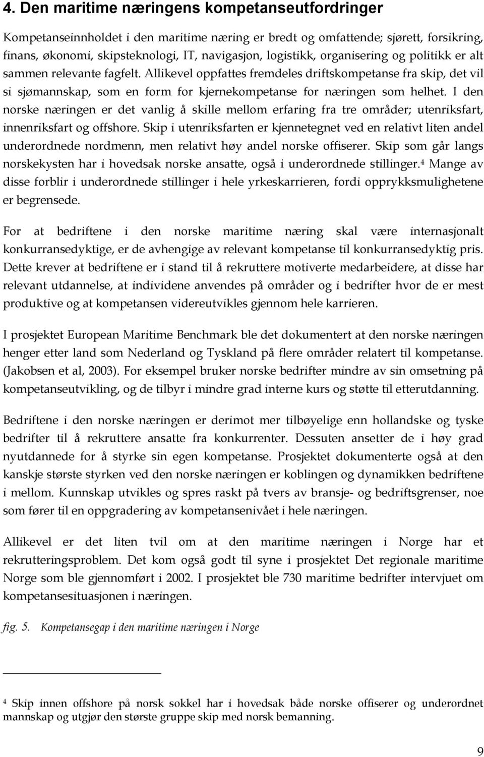 I den norske næringen er det vanlig å skille mellom erfaring fra tre områder; utenriksfart, innenriksfart og offshore.