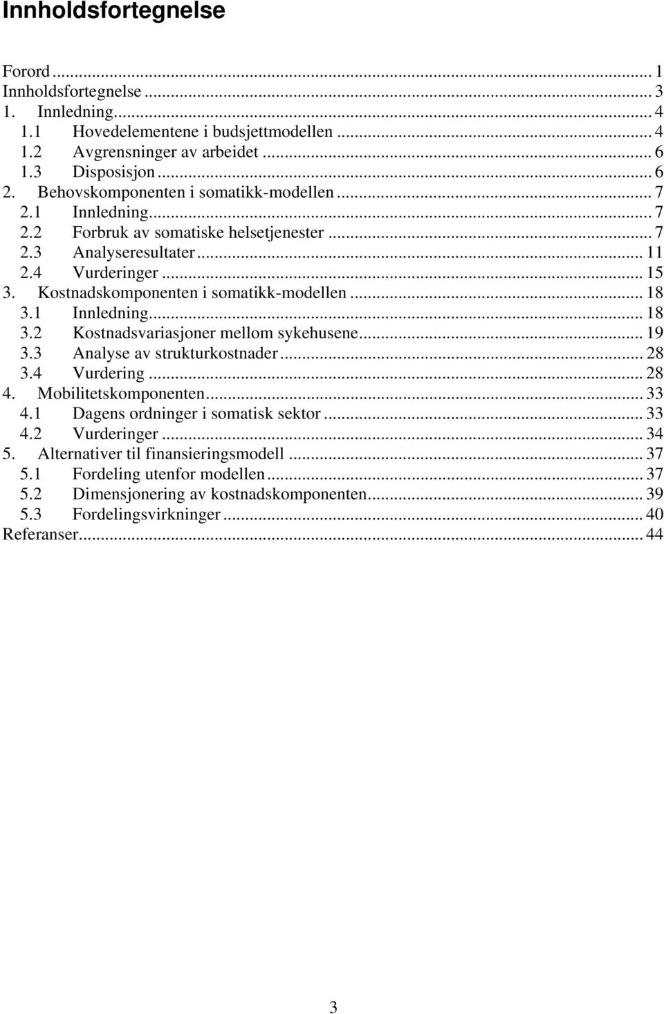 Kostnadskomponenten i somatikk-modellen... 18 3.1 Innledning... 18 3.2 Kostnadsvariasjoner mellom sykehusene... 19 3.3 Analyse av strukturkostnader... 28 3.4 Vurdering... 28 4.