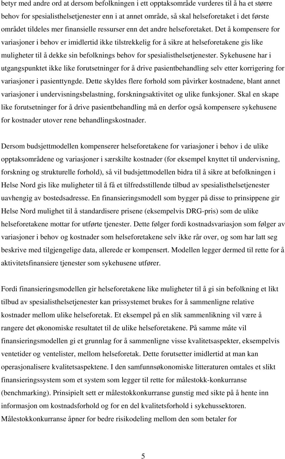 Det å kompensere for variasjoner i behov er imidlertid ikke tilstrekkelig for å sikre at helseforetakene gis like muligheter til å dekke sin befolknings behov for spesialisthelsetjenester.