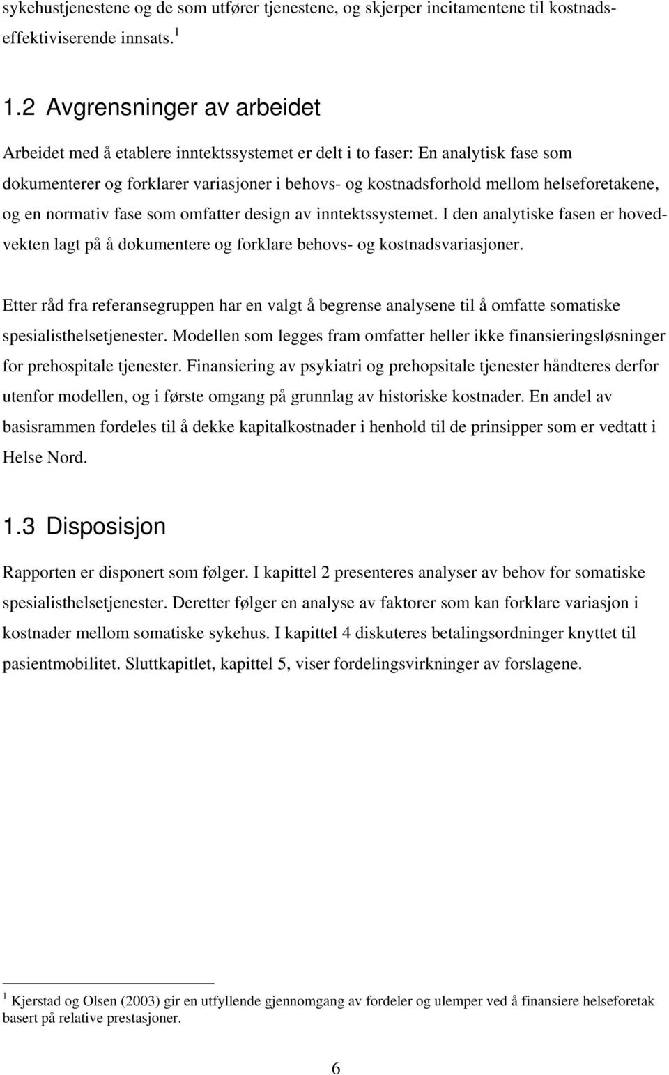 helseforetakene, og en normativ fase som omfatter design av inntektssystemet. I den analytiske fasen er hovedvekten lagt på å dokumentere og forklare behovs- og kostnadsvariasjoner.