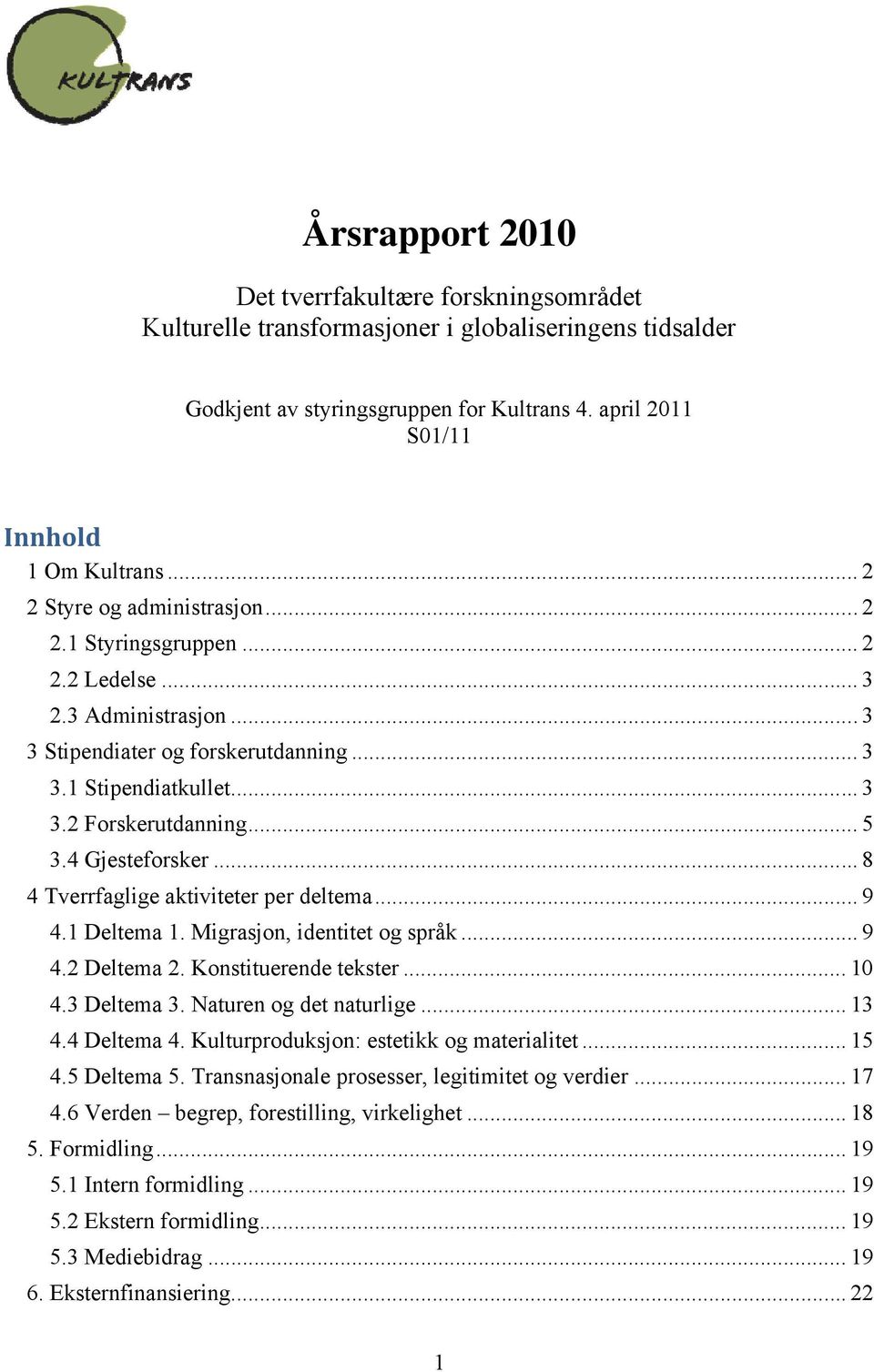 4 Gjesteforsker... 8 4 Tverrfaglige aktiviteter per deltema... 9 4.1 Deltema 1. Migrasjon, identitet og språk... 9 4.2 Deltema 2. Konstituerende tekster... 10 4.3 Deltema 3. Naturen og det naturlige.