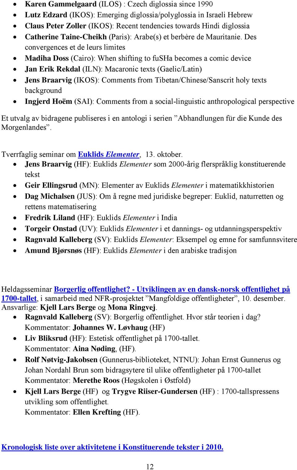 Des convergences et de leurs limites Madiha Doss (Cairo): When shifting to fusha becomes a comic device Jan Erik Rekdal (ILN): Macaronic texts (Gaelic/Latin) Jens Braarvig (IKOS): Comments from