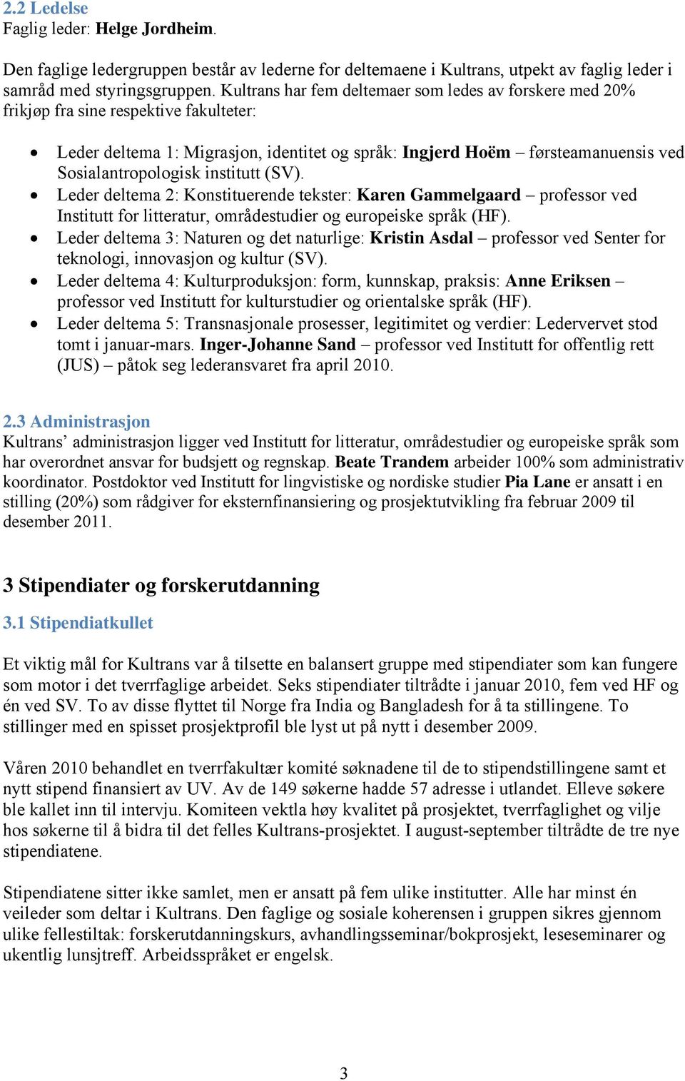 institutt (SV). Leder deltema 2: Konstituerende tekster: Karen Gammelgaard professor ved Institutt for litteratur, områdestudier og europeiske språk (HF).