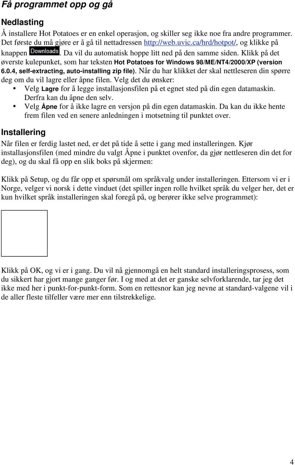 0/XP (version 6.0.4, self-extracting, auto-installing zip file). Når du har klikket der skal nettleseren din spørre deg om du vil lagre eller åpne filen.