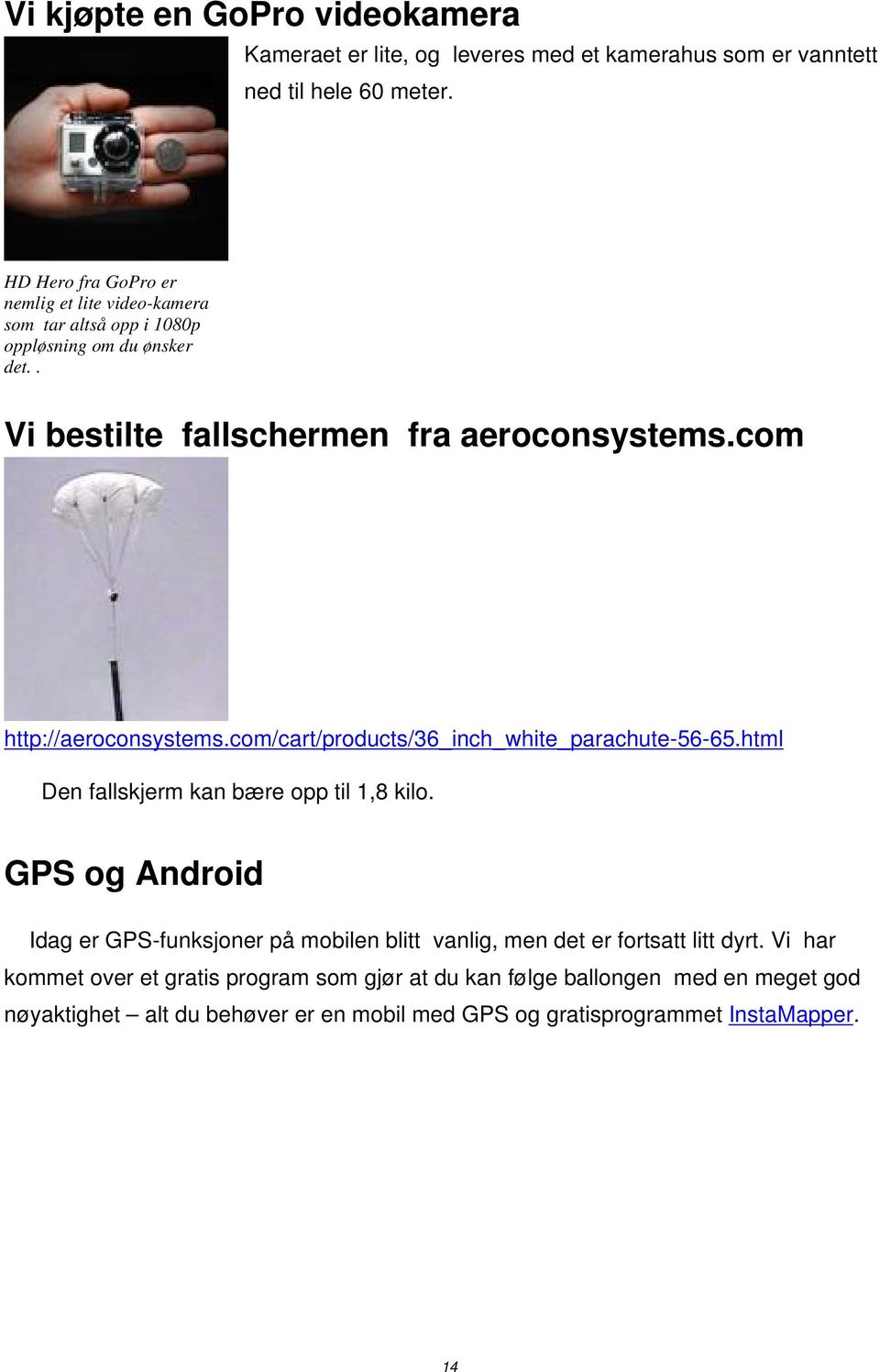 com http://aeroconsystems.com/cart/products/36_inch_white_parachute-56-65.html Den fallskjerm kan bære opp til 1,8 kilo.