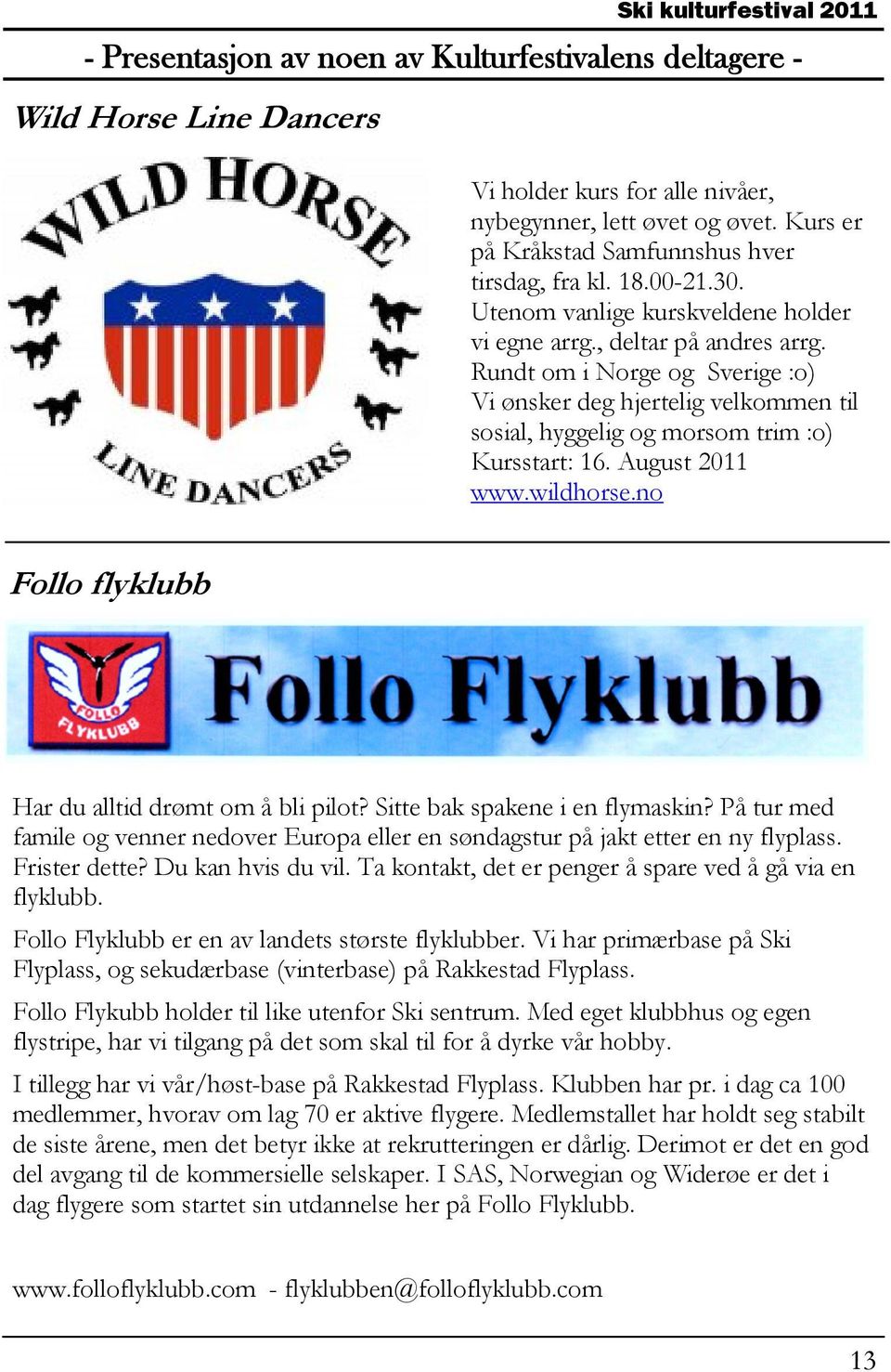 August 2011 www.wildhorse.no Follo flyklubb Har du alltid drømt om å bli pilot? Sitte bak spakene i en flymaskin?