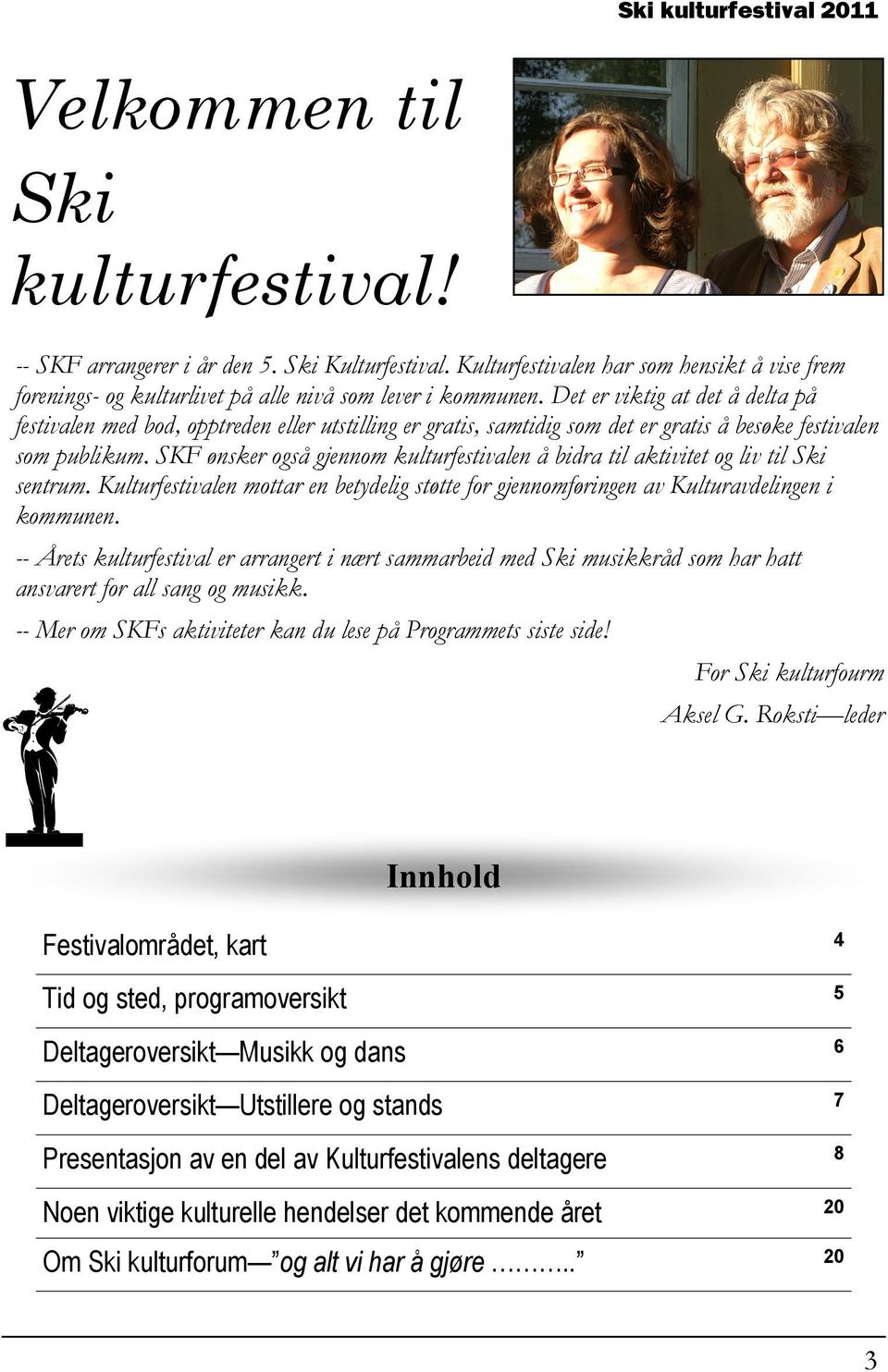 SKF ønsker også gjennom kulturfestivalen å bidra til aktivitet og liv til Ski sentrum. Kulturfestivalen mottar en betydelig støtte for gjennomføringen av Kulturavdelingen i kommunen.