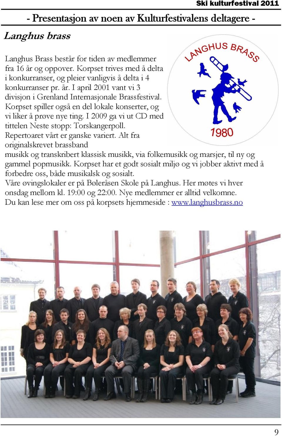 Alt fra originalskrevet brassband musikk og transkribert klassisk musikk, via folkemusikk og marsjer, til ny og gammel popmusikk.