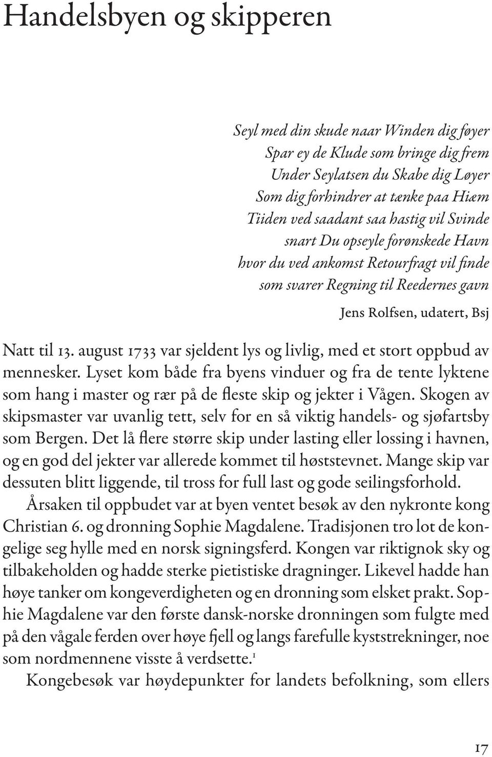 august 1733 var sjeldent lys og livlig, med et stort oppbud av mennesker. Lyset kom både fra byens vinduer og fra de tente lyktene som hang i master og rær på de fleste skip og jekter i Vågen.