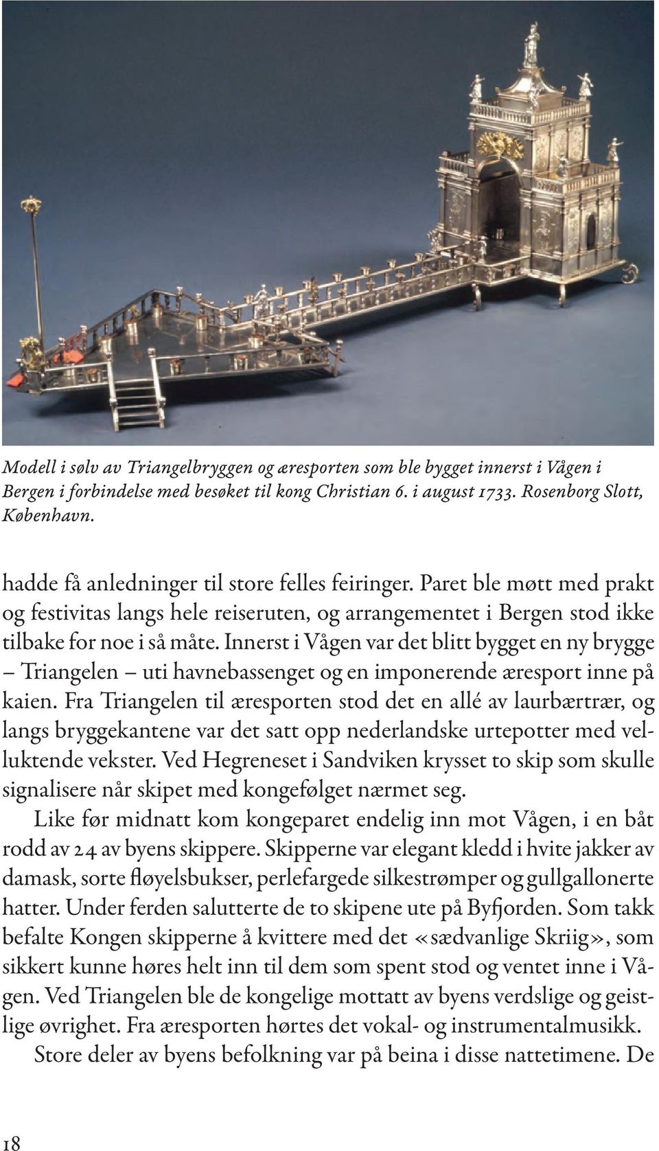 Innerst i Vågen var det blitt bygget en ny brygge Triangelen uti havnebassenget og en imponerende æresport inne på kaien.