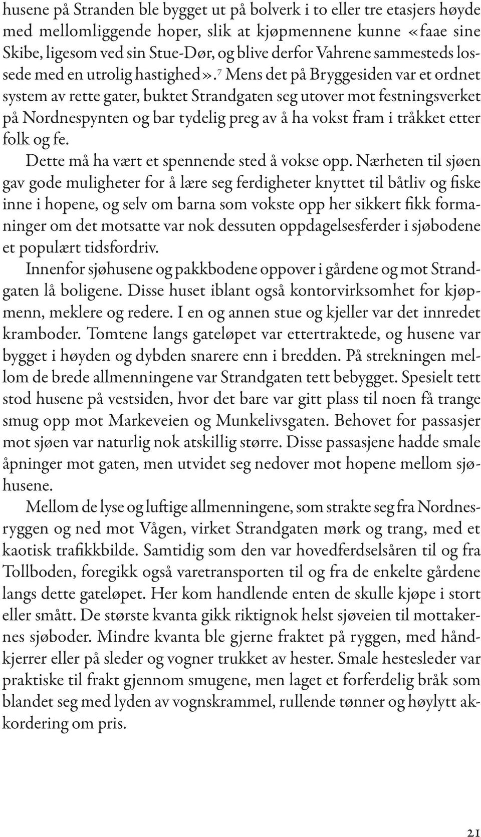 7 Mens det på Bryggesiden var et ordnet system av rette gater, buktet Strandgaten seg utover mot festningsverket på Nordnespynten og bar tydelig preg av å ha vokst fram i tråkket etter folk og fe.