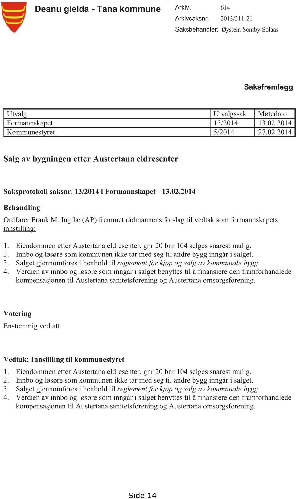 Ingilæ (AP) fremmet rådmannens forslag til vedtak som formannskapets innstilling: 1. Eiendommen etter Austertana eldresenter, gnr 20