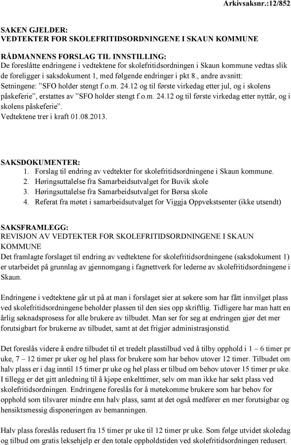 slik de foreligger i saksdokument 1, med følgende endringer i pkt 8., andre avsnitt: Setningene: SFO holder stengt f.o.m. 24.