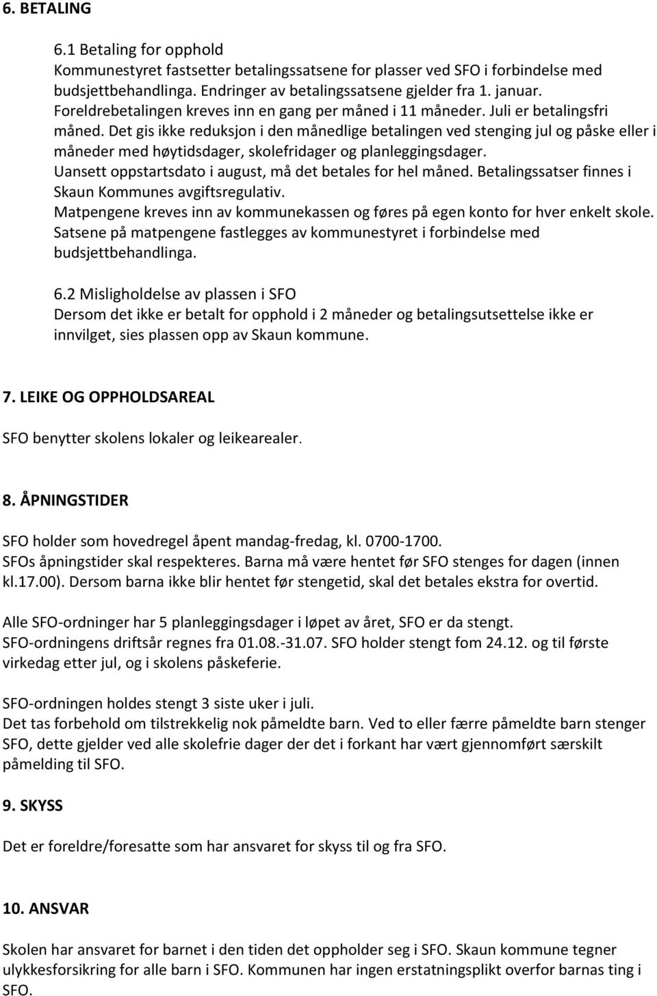 Det gis ikke reduksjon i den månedlige betalingen ved stenging jul og påske eller i måneder med høytidsdager, skolefridager og planleggingsdager.