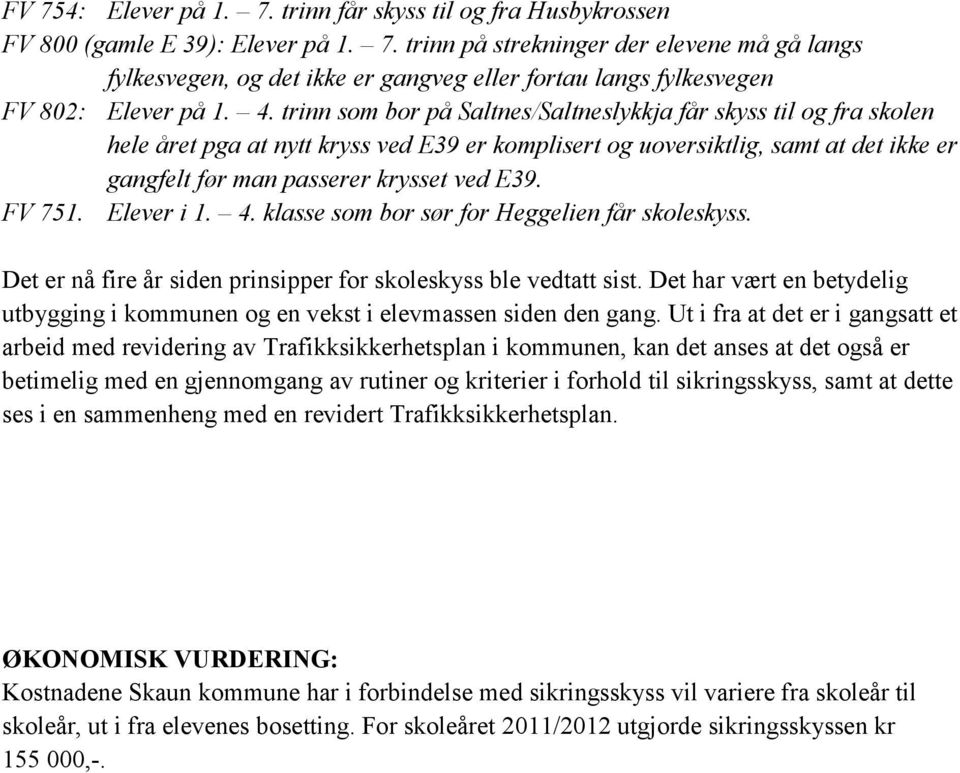 FV 751. Elever i 1. 4. klasse som bor sør for Heggelien får skoleskyss. Det er nå fire år siden prinsipper for skoleskyss ble vedtatt sist.