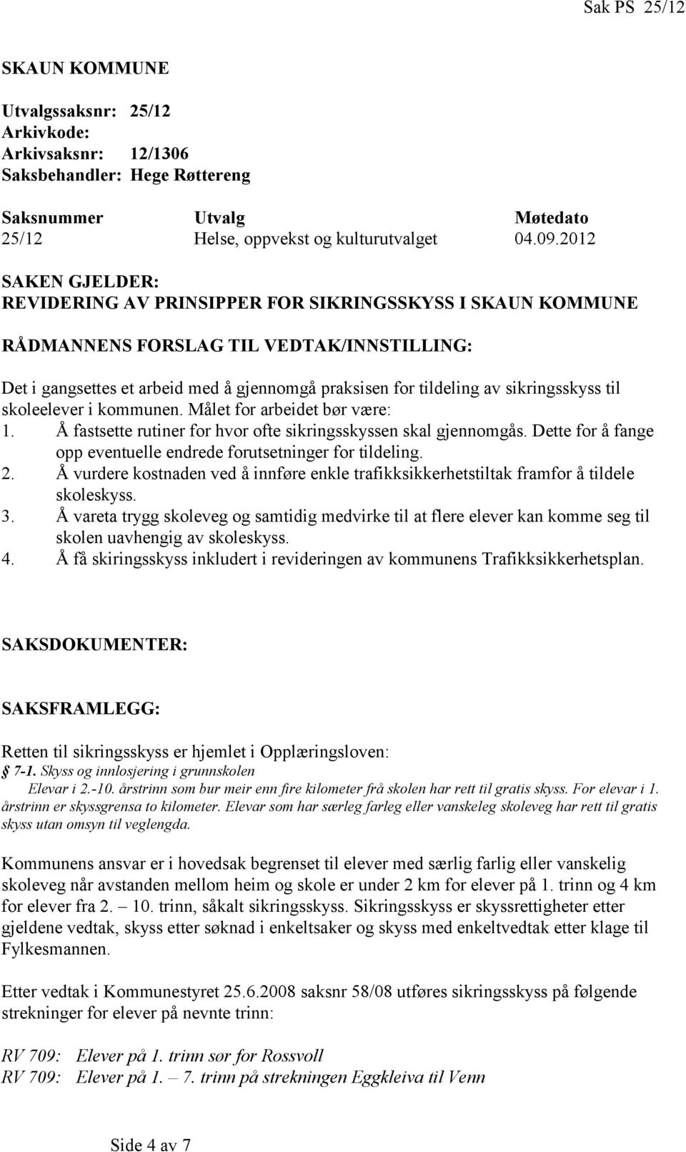 sikringsskyss til skoleelever i kommunen. Målet for arbeidet bør være: 1. Å fastsette rutiner for hvor ofte sikringsskyssen skal gjennomgås.