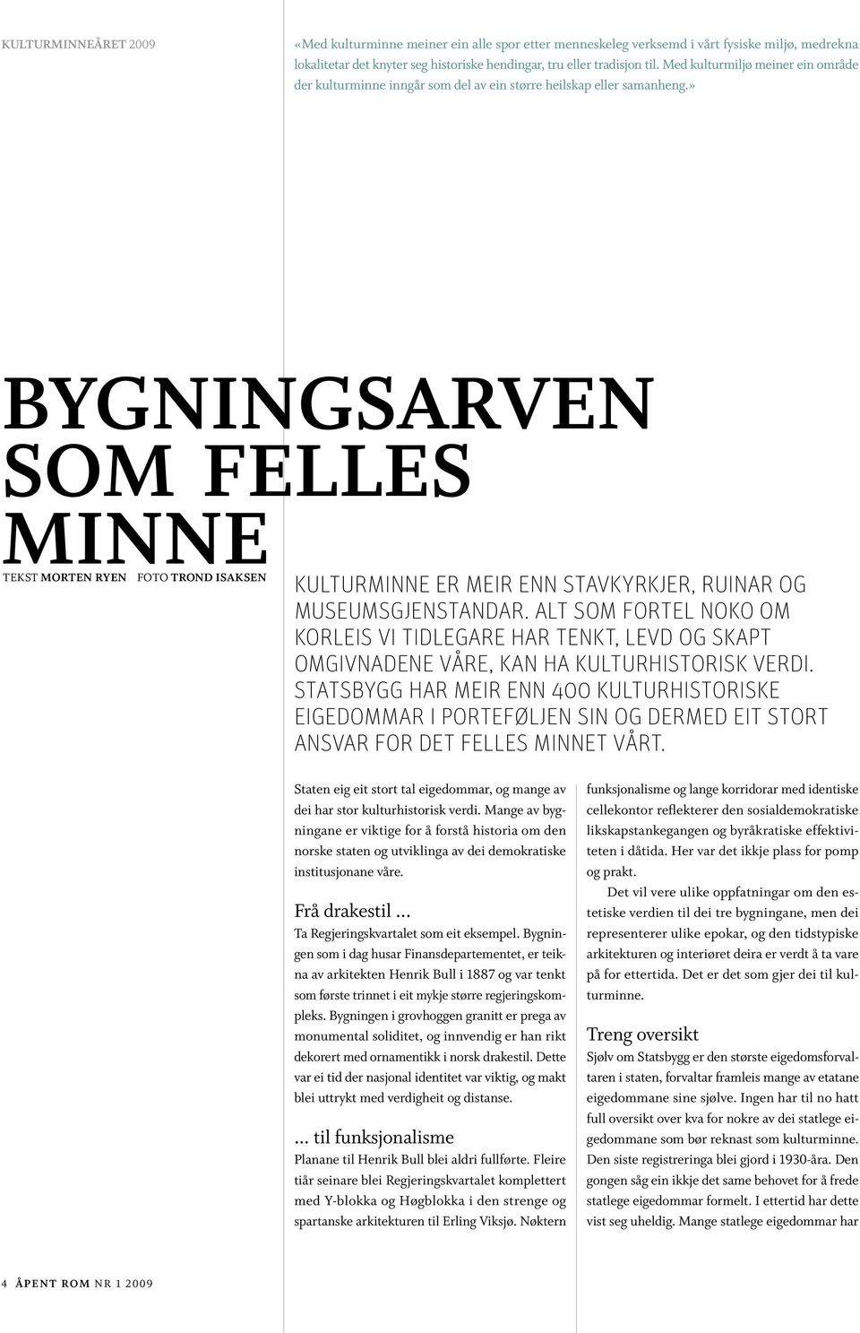 » b y g n i n g s a r v e n s o m f e l l e s TEKST MORTEN RYEN FOTO TROND ISAKSEN m i n n e KULTURMINNE ER MEIR ENN STAVKYRKJER, RUINAR OG MUSEUMSGJENSTANDAR.