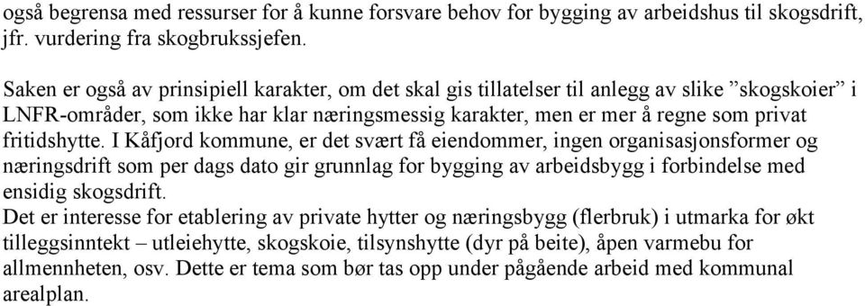 fritidshytte. I Kåfjord kommune, er det svært få eiendommer, ingen organisasjonsformer og næringsdrift som per dags dato gir grunnlag for bygging av arbeidsbygg i forbindelse med ensidig skogsdrift.