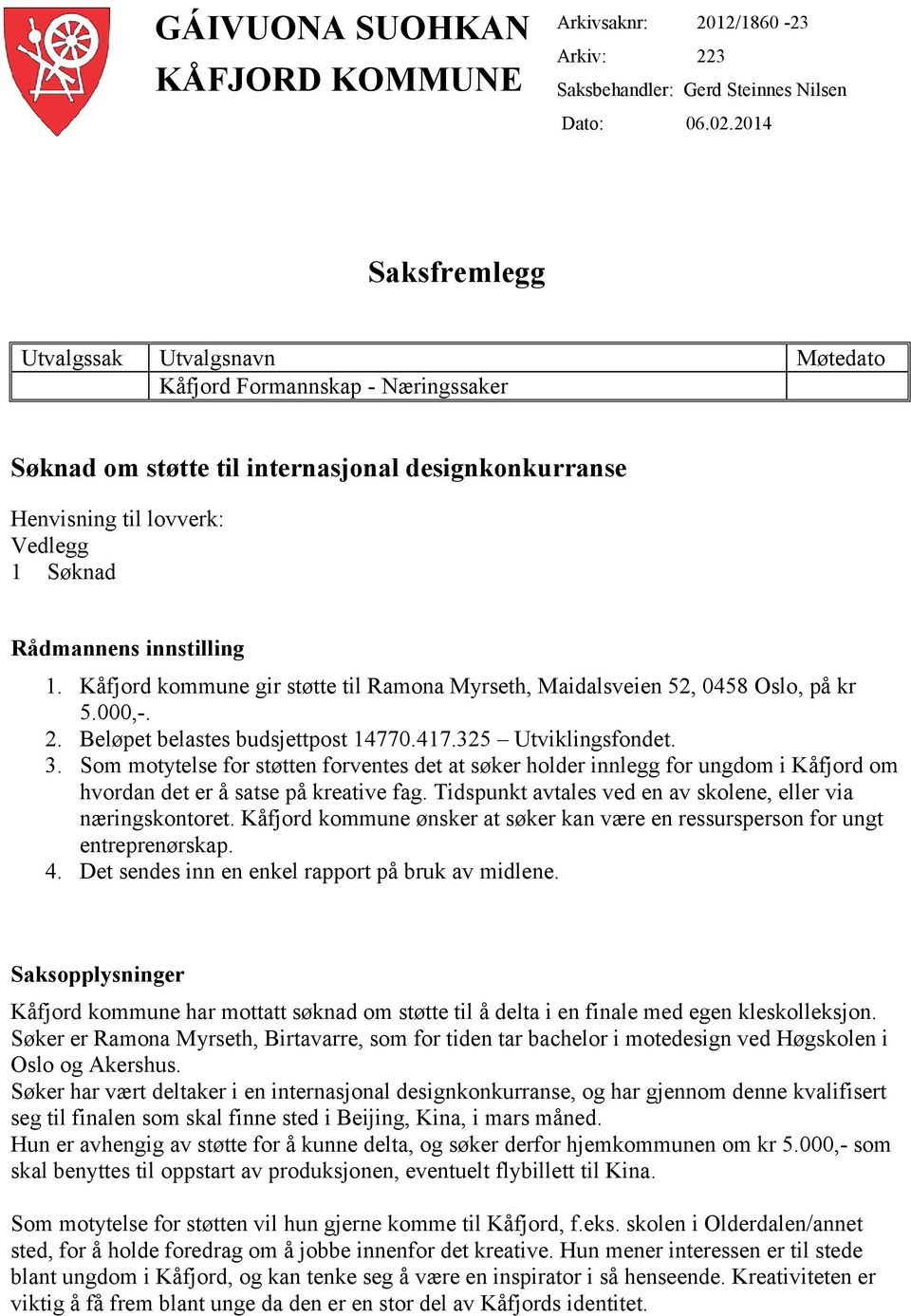 innstilling 1. Kåfjord kommune gir støtte til Ramona Myrseth, Maidalsveien 52, 0458 Oslo, på kr 5.000,-. 2. Beløpet belastes budsjettpost 14770.417.325 Utviklingsfondet. 3.