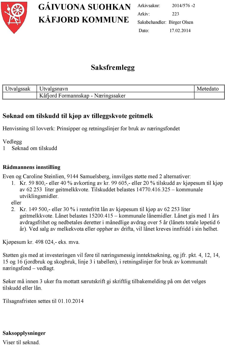 bruk av næringsfondet Vedlegg 1 Søknad om tilskudd Rådmannens innstilling Even og Caroline Steinlien, 9144 Samuelsberg, innvilges støtte med 2 alternativer: 1. Kr. 59 800,- eller 40 % avkorting av kr.