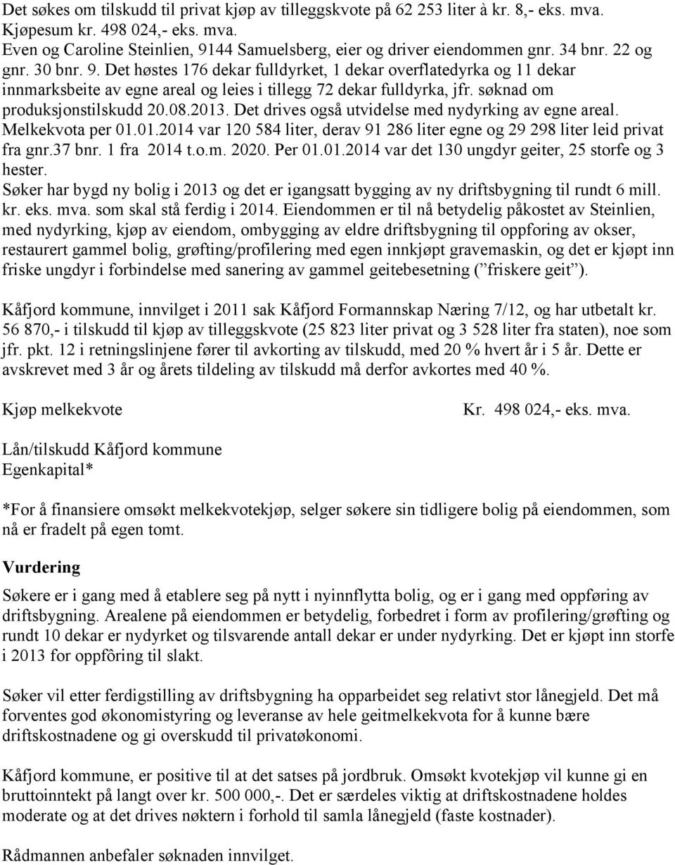 søknad om produksjonstilskudd 20.08.2013. Det drives også utvidelse med nydyrking av egne areal. Melkekvota per 01.01.2014 var 120 584 liter, derav 91 286 liter egne og 29 298 liter leid privat fra gnr.