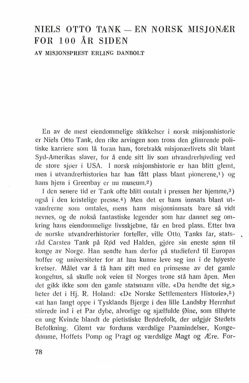 I norsk tt~isjonshistorie er han blitt glernt, men i utvandrerhistorien har han fitt plass blant pionerene,l) og lians hjem i Greenbay er nu museutn.