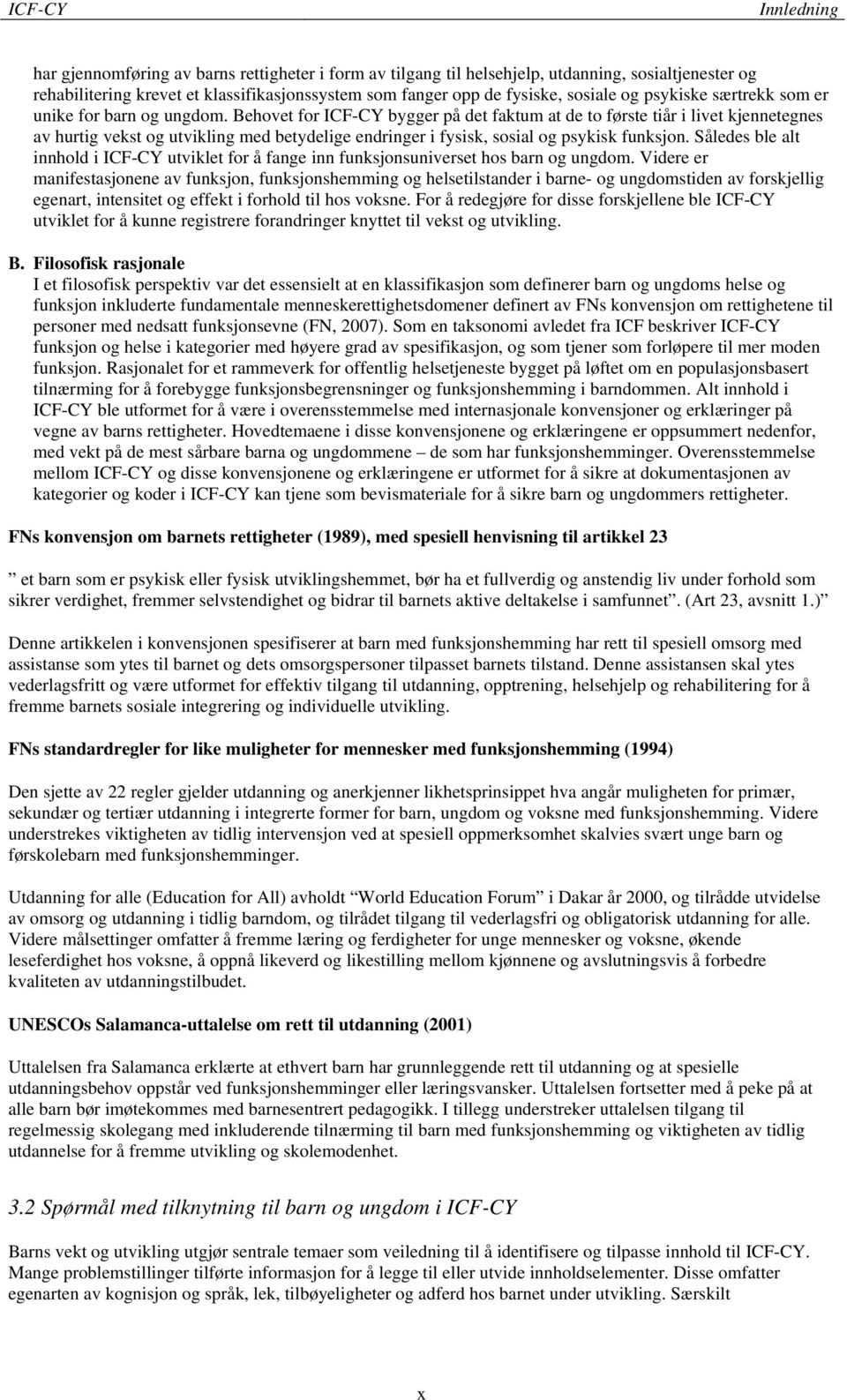 Behovet for ICF-CY bygger på det faktum at de to første tiår i livet kjennetegnes av hurtig vekst og utvikling med betydelige endringer i fysisk, sosial og psykisk funksjon.