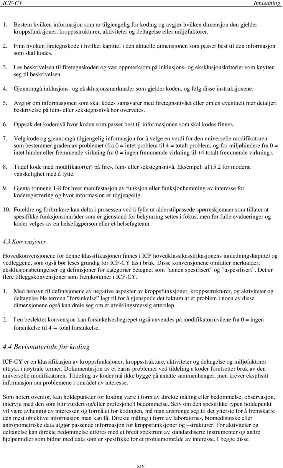 Les beskrivelsen til firetegnskoden og vær oppmerksom på inklusjons- og eksklusjonskriterier som knytter seg til beskrivelsen. 4.