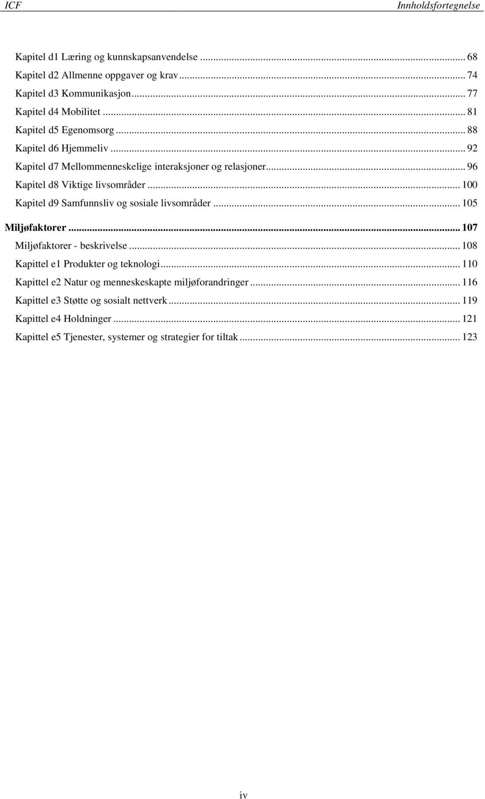 .. 100 Kapitel d9 Samfunnsliv og sosiale livsområder... 105 Miljøfaktorer... 107 Miljøfaktorer - beskrivelse... 108 Kapittel e1 Produkter og teknologi.
