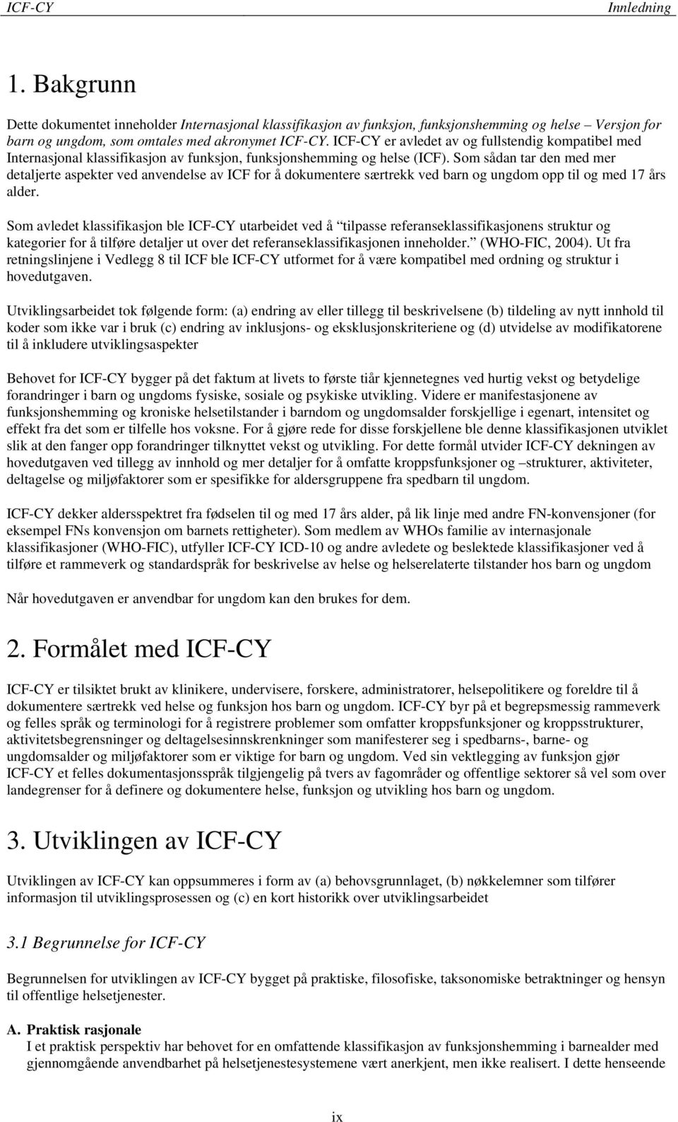 Som sådan tar den med mer detaljerte aspekter ved anvendelse av ICF for å dokumentere særtrekk ved barn og ungdom opp til og med 17 års alder.