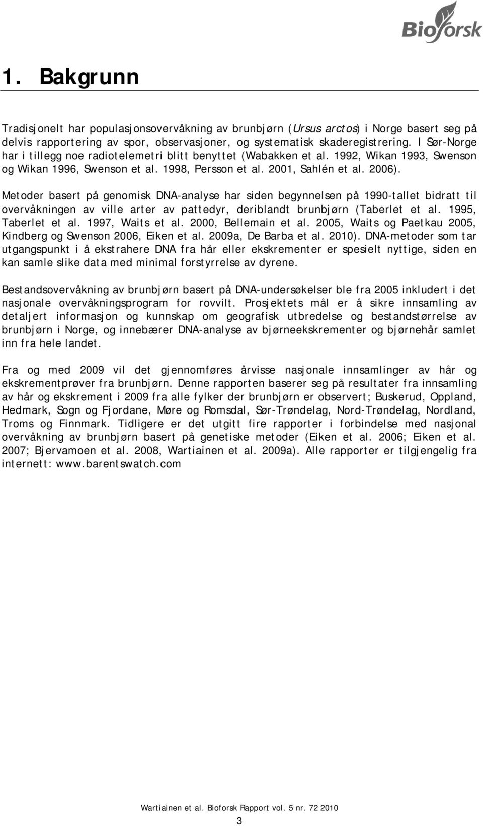 Metoder basert på genomisk DNA-analyse har siden begynnelsen på 1990-tallet bidratt til overvåkningen av ville arter av pattedyr, deriblandt brunbjørn (Taberlet et al. 1995, Taberlet et al.