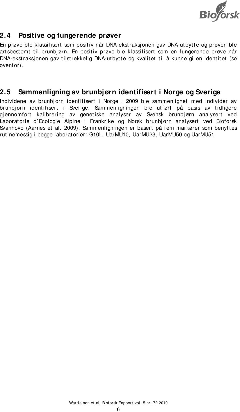 5 Sammenligning av brunbjørn identifisert i Norge og Sverige Individene av brunbjørn identifisert i Norge i 2009 ble sammenlignet med individer av brunbjørn identifisert i Sverige.