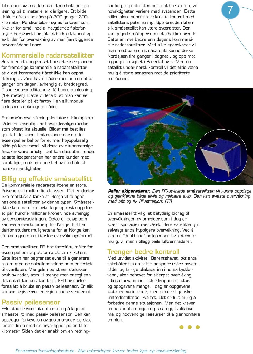 Kommersielle radarsatellitter Selv med et ubegrenset budsjett viser planene for fremtidige kommersielle radarsatellitter at vi det kommende tiåret ikke kan oppnå dekning av våre havområder mer enn en