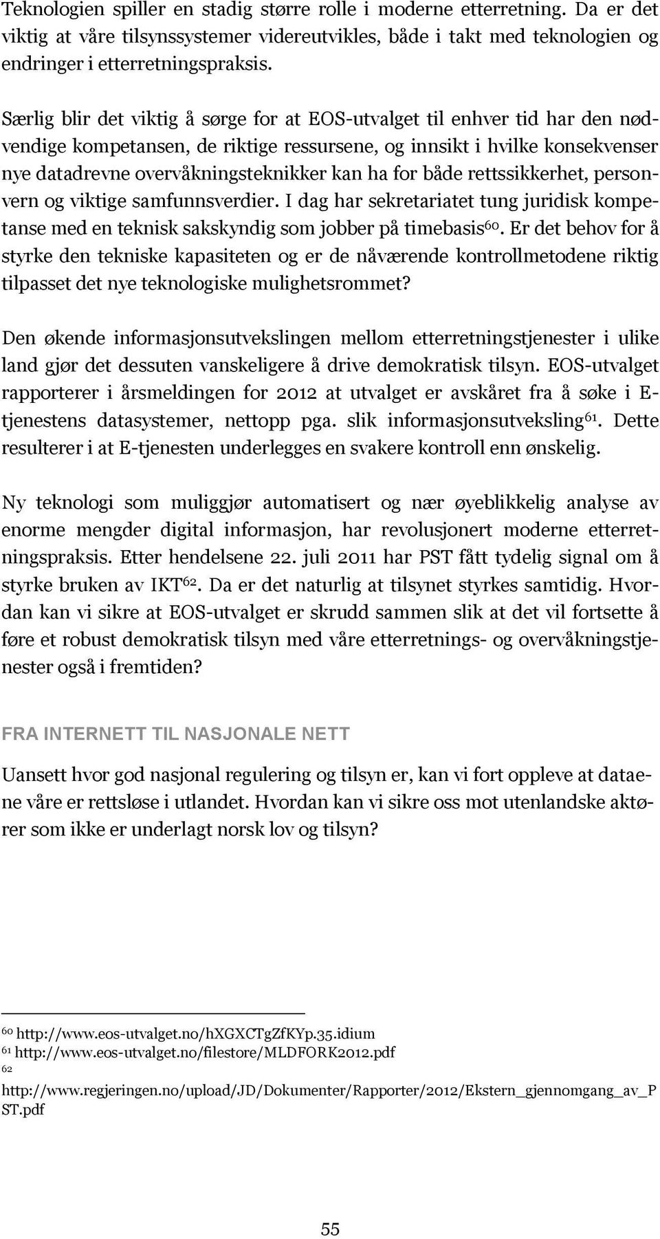 for både rettssikkerhet, personvern og viktige samfunnsverdier. I dag har sekretariatet tung juridisk kompetanse med en teknisk sakskyndig som jobber på timebasis 60.